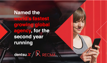 dentsu X named the world’s fastest growing global agency, for the second year running by RECMA. 
